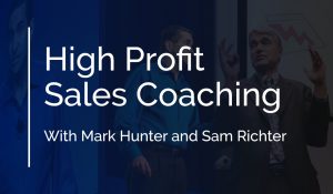 High Profit Sales Coaching With Mark Hunter and Sam Richter